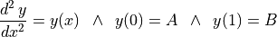 \frac{d^2\,y}{dx^2} = y(x) \,\,\, \wedge \,\,\,
y(0) = A \,\,\, \wedge \,\,\,
y(1) = B