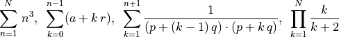 \sum_{n=1}^N \, n^3,\,\,\, \sum_{k=0}^{n-1} (a+k\,r),\,\,\,
\sum_{k=1}^{n+1} \frac{1}{(p+(k-1)\,q)\cdot (p+k\,q)},\,\,\,
\prod_{k=1}^N \frac{k}{k+2}